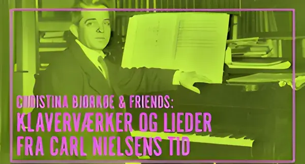 Christina Bjørkøe & Friends: Klaverværker og lieder fra Carl Nielsens tid